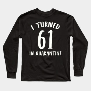 I Turned 61 In Quarantine Long Sleeve T-Shirt